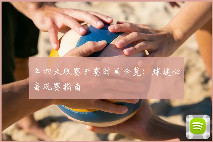 年四大联赛开赛时间全览：球迷必备观赛指南
